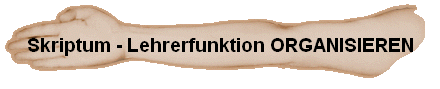 Skriptum - Lehrerfunktion ORGANISIEREN
