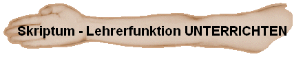 Skriptum - Lehrerfunktion UNTERRICHTEN